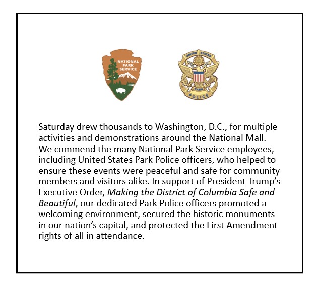 We commend the many National Park Service employees, including United States Park Police officers, who helped to ensure events today in our nation's capital were peaceful and safe for community members and visitors alike.