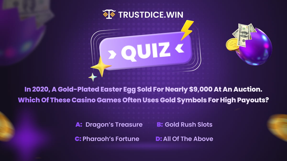 TrustDice's tweet photo. In 2020, a gold-plated Easter egg sold for nearly $9,000 at an auction. Which of these casino games often uses gold symbols for high payouts?

 A) Dragon’s Treasure
 B) Gold Rush Slots
 C) Pharaoh’s Fortune
 D) All of the Above

💟 Like
🔁 Repost
💬 Comment your answer and username below

 #TrustDiceEaster #TrustdiceGivesBack