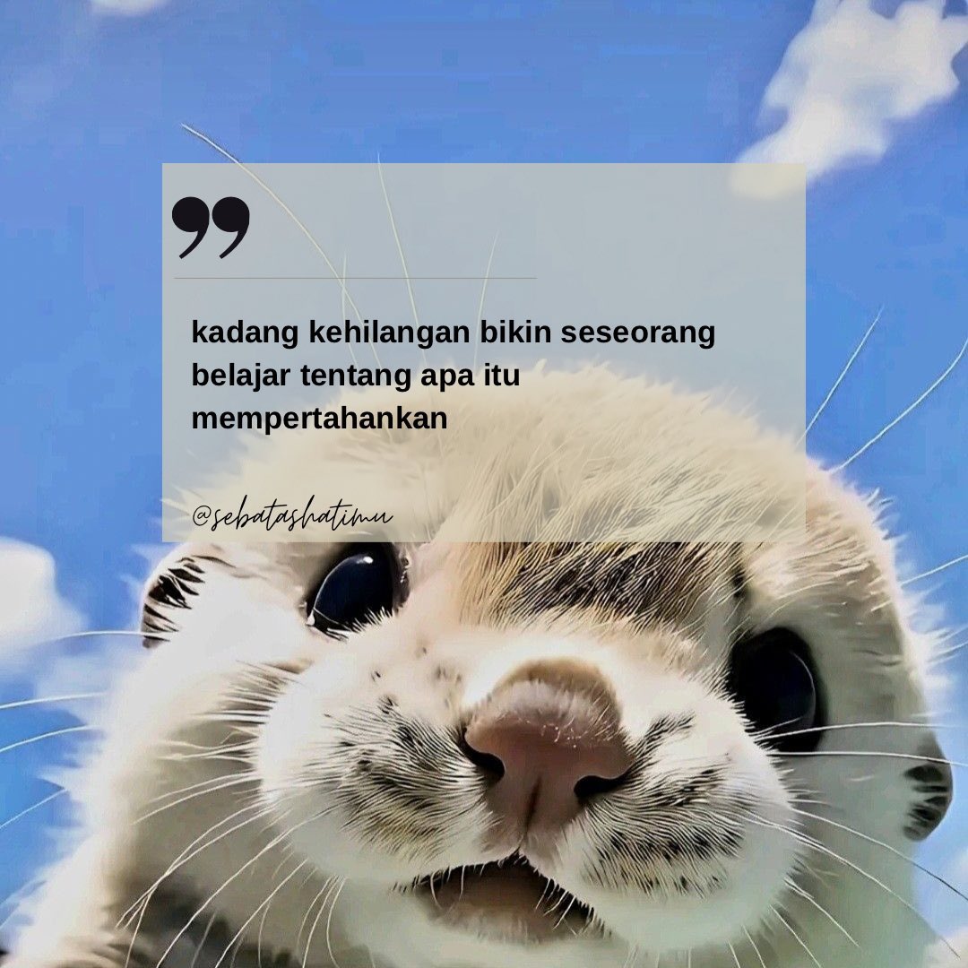 kadang kehilangan bikin seseorang belajar tentang apa itu mempertahankan