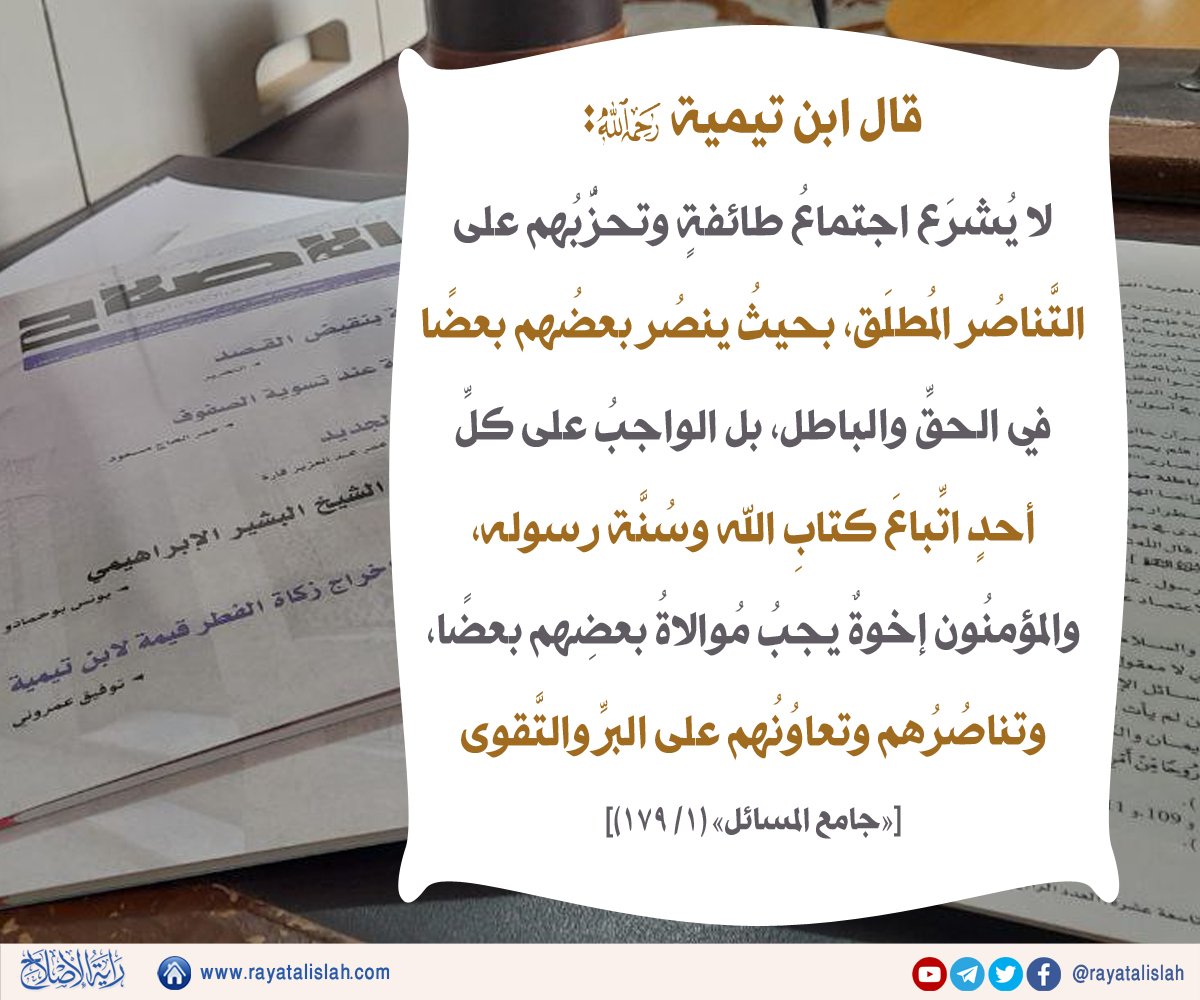 rayatalislah's tweet photo. #راية_الإصلاح_فائدة_اليوم
📌 قال ابن تيمية:
لا يشرع اجتماع طائفة وتحزُّبهم على التناصر المُطلق، بحيث ينصر بعضهم بعضا في الحق والباطل، بل الواجب على كل أحد اتباع كتاب الله وسنة رسوله، والمؤمنون إخوة يجب موالاة بعضهم بعضا، وتناصرهم وتعاونهم على البر والتقوى.
«جامع المسائل» (١/ ١٧٩) https://t.co/fDjizWFERA