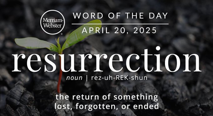 Merriam-Webster Word of the Day April 20, 2025 'resurrection' noun | rez-uh-REK-shun "the return of something lost, forgotten, or ended" Background Image: a plant growing