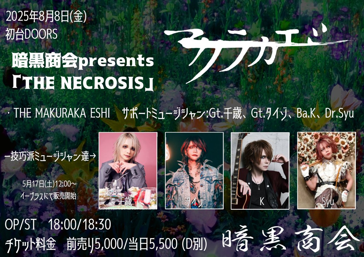 2025年8月8日(金) 初台DOORS
暗黒商会presents
「THE NECROSIS」
出演:THE MAKURAKA ESHI
サポートミュージシャン:Gt.千歳、Gt.タイゾ、Ba.K、Dr.Syu
OP/ST　18:30/19:00
前売り:¥5,000/当日:￥5,500（D代別）
 5月17日(土)12:00〜
eplus.jp/sf/detail/4315…