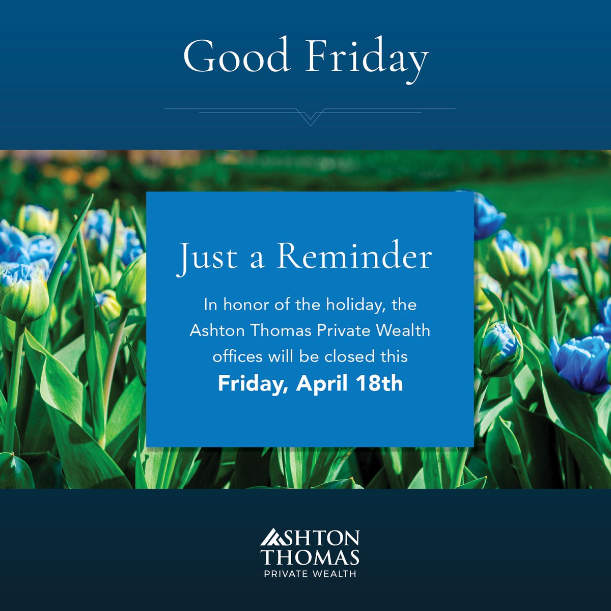 In observance of Good Friday, the Ashton Thomas Private Wealth offices will be closed on Friday, April 18. We take this time to reflect and spend meaningful moments with our families, and extend our warmest wishes to you and your loved ones for a peaceful holiday weekend.

Our