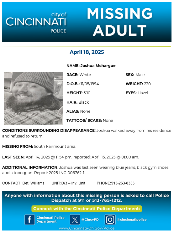 CincyPD's tweet image. Please help us locate Joshua Mchargue. He is missing from the South Fairmount area. He was last seen on 4/14/25 at 11:54 p.m. If you have any information regarding his location, please contact Det. Williams at 513-263-8333.