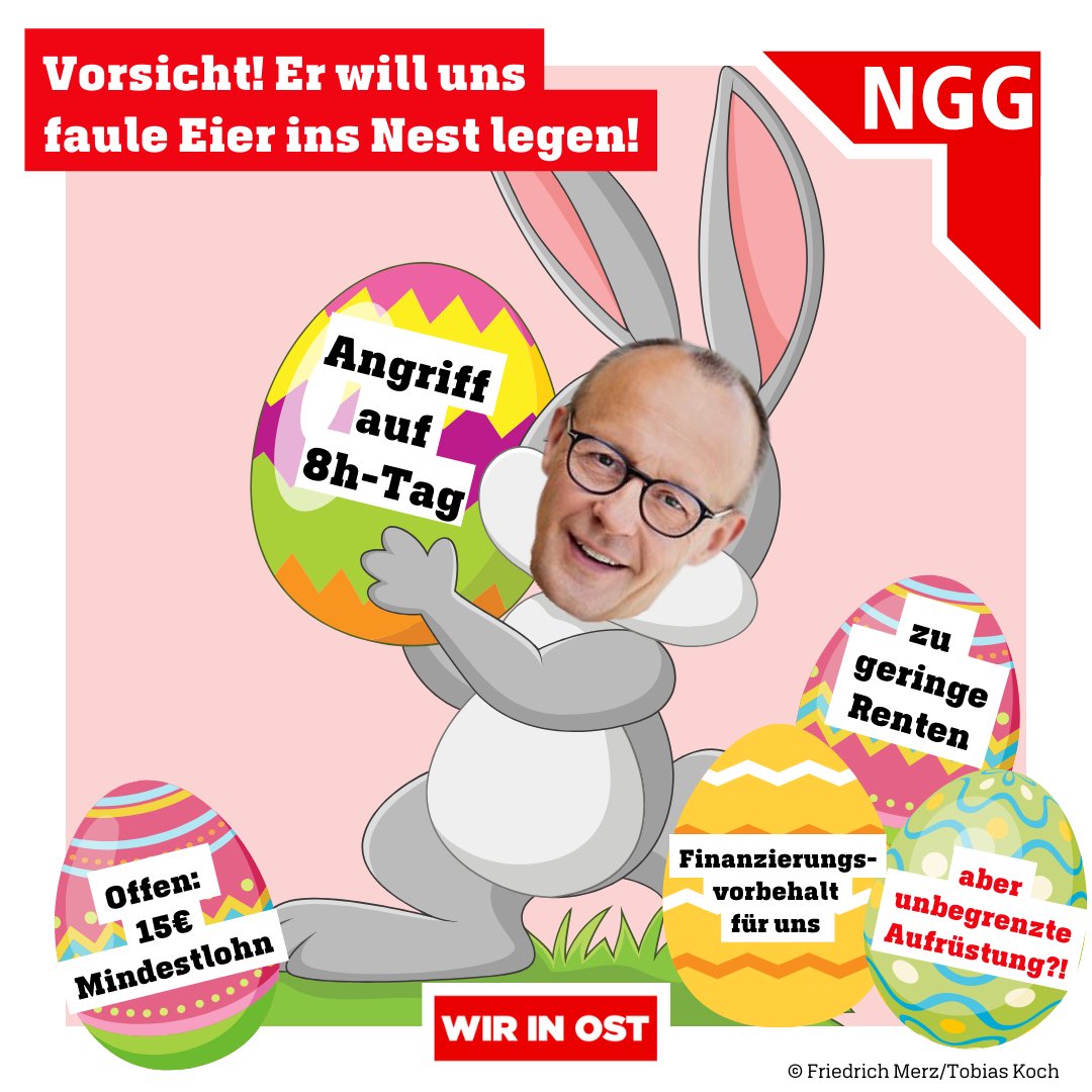 Frohe Ostern! Aber Vorsicht, falscher Hase unterwegs! Merz will uns faule Eier ins Nest legen: Abschaffung 8h-Tag, 15€-Mindestlohn bleibt offen, Bäckerhandwerk soll vom Sonn- und Feiertagsverbot ausgenommen werden + alles steht unter Finanzierungsvorbehalt - außer Aufrüstung!