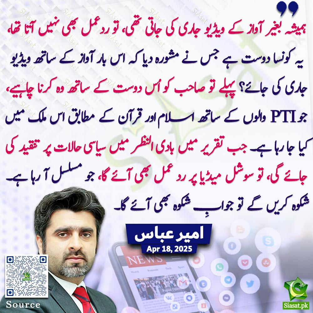 siasatpk's tweet photo. Link: https://t.co/ocOvzYZCaH
"ہمیشہ بغیر آواز کے ویڈیو جاری کی جاتی تھی، تو ردعمل بھی نہیں آتا تھا، یہ کونسا دوست ہے جس نے مشورہ دیا کہ اس بار آواز کے ساتھ ویڈیو جاری کی جائے؟ پہلے تو صاحب کو اُس دوست کے ساتھ وہ کرنا چاہیے، جو PTI والوں کے ساتھ اسلام اور قرآن کے مطابق اس ملک میں کیا جا رہا ہے۔ جب تقریر میں بادی النظر میں سیاسی حالات پر تنقید کی جائے گی، تو سوشل میڈیا پر رد عمل بھی آئے گا، جو مسلسل آ رہا ہے۔ شکوہ کریں گے تو جوابِ شکوہ بھی آئے گا۔"امیر عباس 

@ameerabbas84