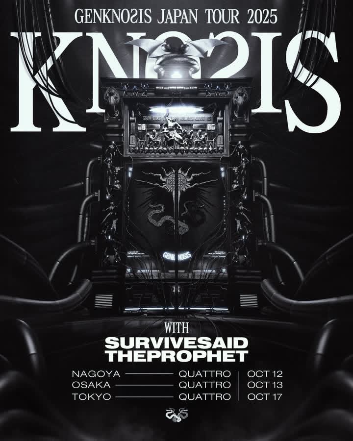【GENKNOSIS JAPAN TOUR 2025】
w/ Survive Said The Prophet 

10/12(日) 名古屋QUATTORO
10/13(月祝) 大阪 QUATTORO
10/17(金) 東京 QUATTORO

::チケット情報::
■ オフィシャル1次先行
4/18(金)21:00～5/11(日)23:59
イープラス: eplus.jp/knosis-quattro/

Designed by <a href="/tjbhere/">Tom</a>
