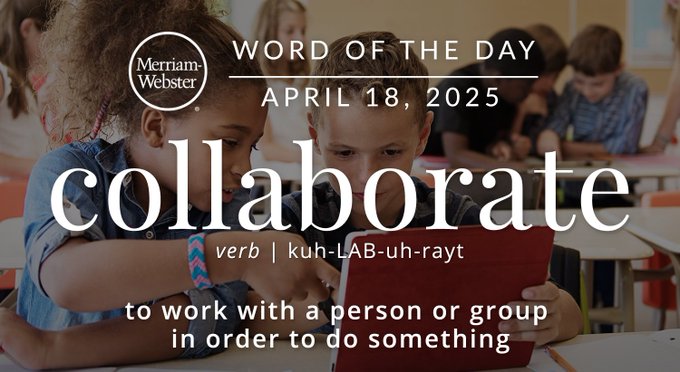 Merriam-Webster Word of the Day April 18, 2025 'collaborate' verb | kuh-LAB-uh-rayt "to work with a person or group in order to do something" Background Image: kids working on a project together