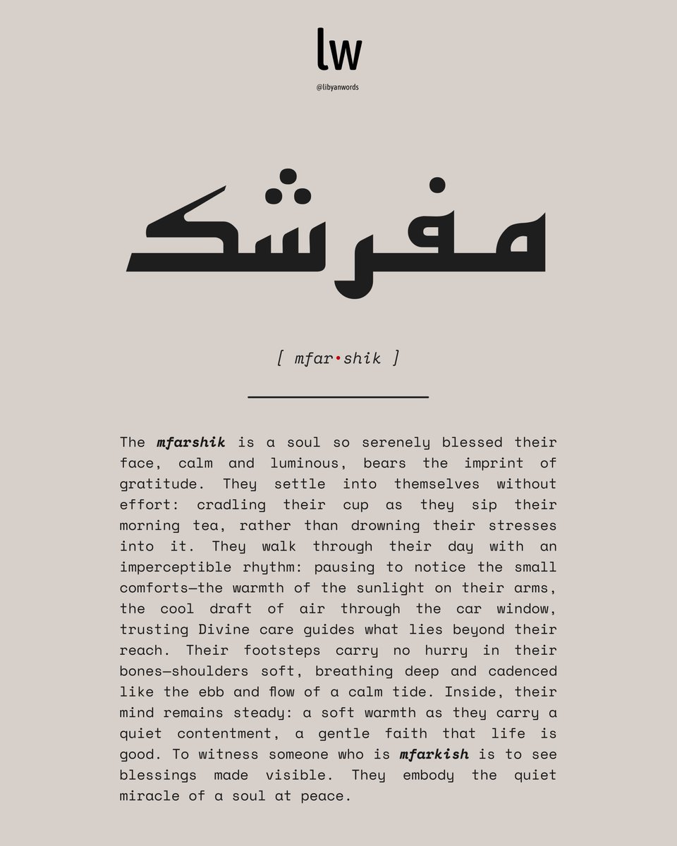 [ mfar•shik ]

The mfarshik is a soul so serenely blessed their face, calm and luminous, bears the imprint of gratitude. 

#LibyanWords #Libya #ليبيا