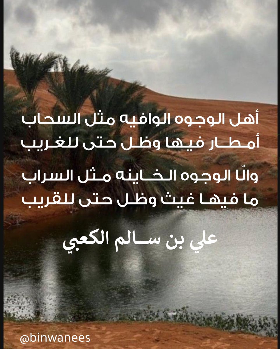 أهل الوجوه الوافيه مثل  السحاب
أمـطار  فيها  وظـل  حتى للغـريب

والّا الوجوه الـخاينه مـثل السراب
ما  فيها  غيث وظـل حتى للقريب

#علي_بن_سالم_الكعبي