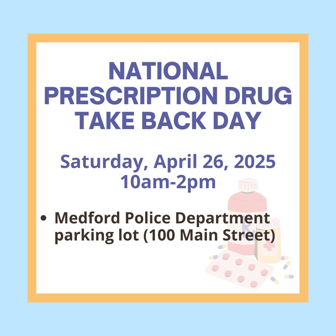 Join the Medford Police Department, Board of Health, &amp; Wegmans for National Prescription Drug Take Back Day on 4/26, in the MPD parking lot (100 Main St). From 10am-2pm, residents can drop off expired or unused prescription drugs. This service is free and anonymous for residents.
