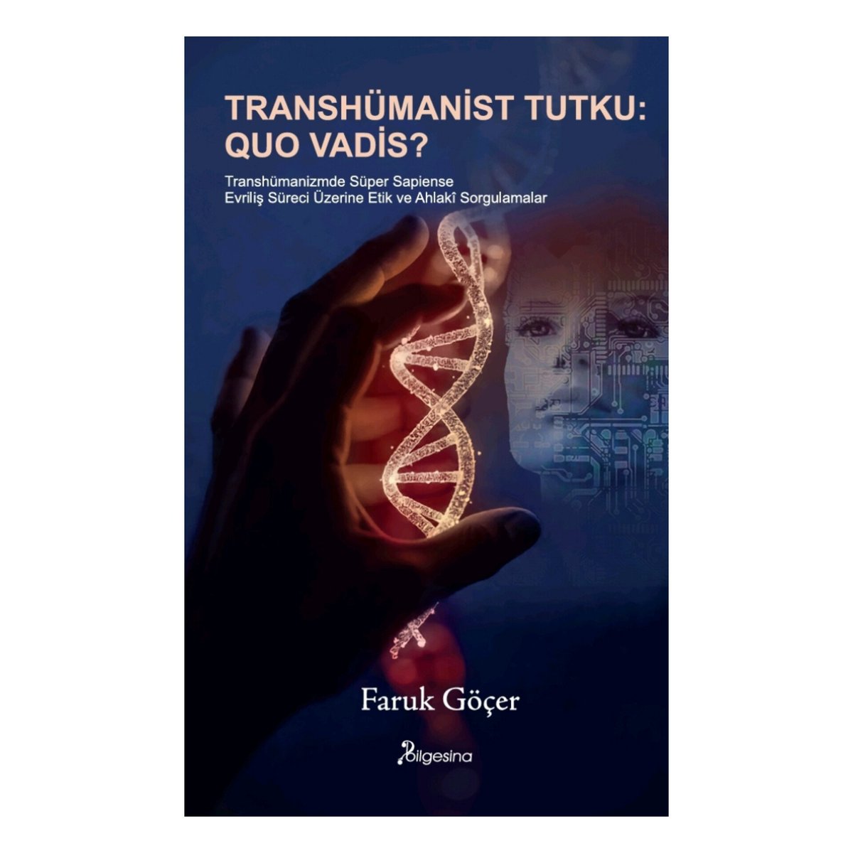 Yeni Kitap: Transhümanist Tutku:Quo Vadis?/Faruk Göçer
bilgesinayayinevi.com/trans-P630