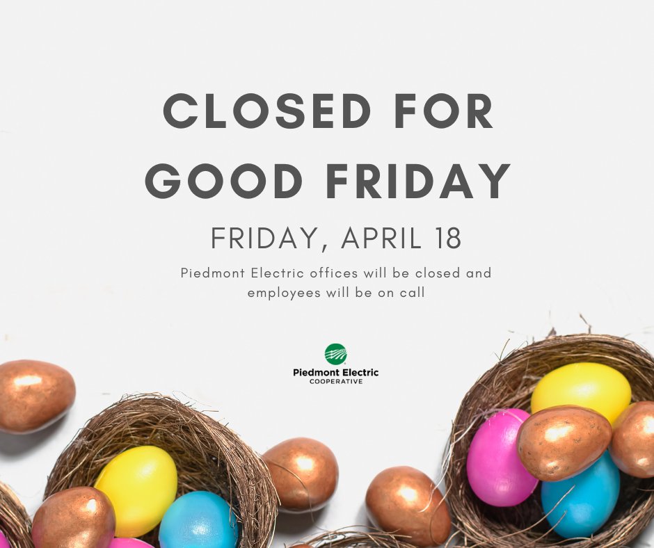 Piedmont Electric offices will be closed on Friday, April 18 in observance of Good Friday. Our crews will remain on call to assist with any outages or emergencies. Wishing you a safe and joyful holiday weekend!