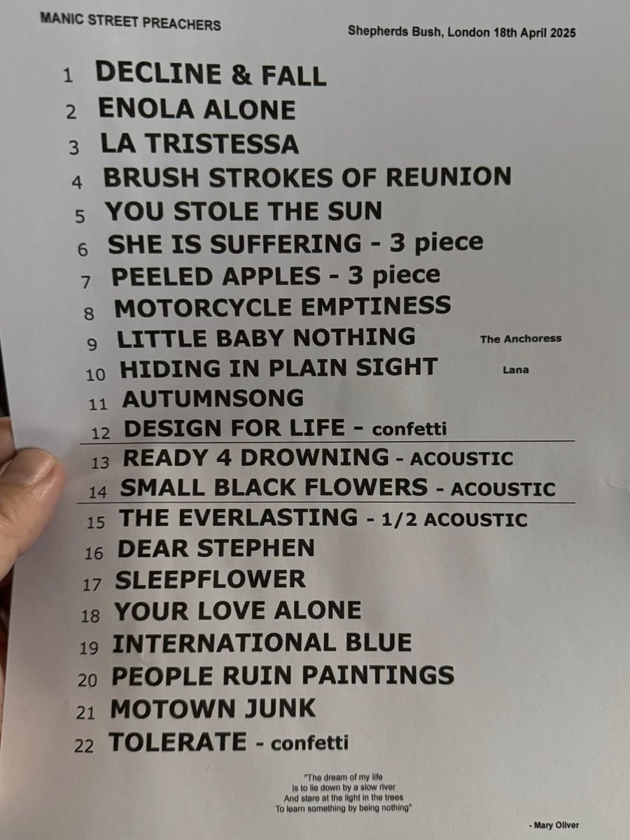 FDForum's tweet photo. Tonight’s Manic Street Preachers setlist from London @O2SBE 🏴󠁧󠁢󠁥󠁮󠁧󠁿 18/04/2025  

"The dream of my life is to lie down by a slow river and stare at the light in the trees, to become something by being nothing" - Mary Oliver  

📷 by Scott Thomas

  #ManicStreetPreachers | @Manics https://t.co/k53ulLPAdk