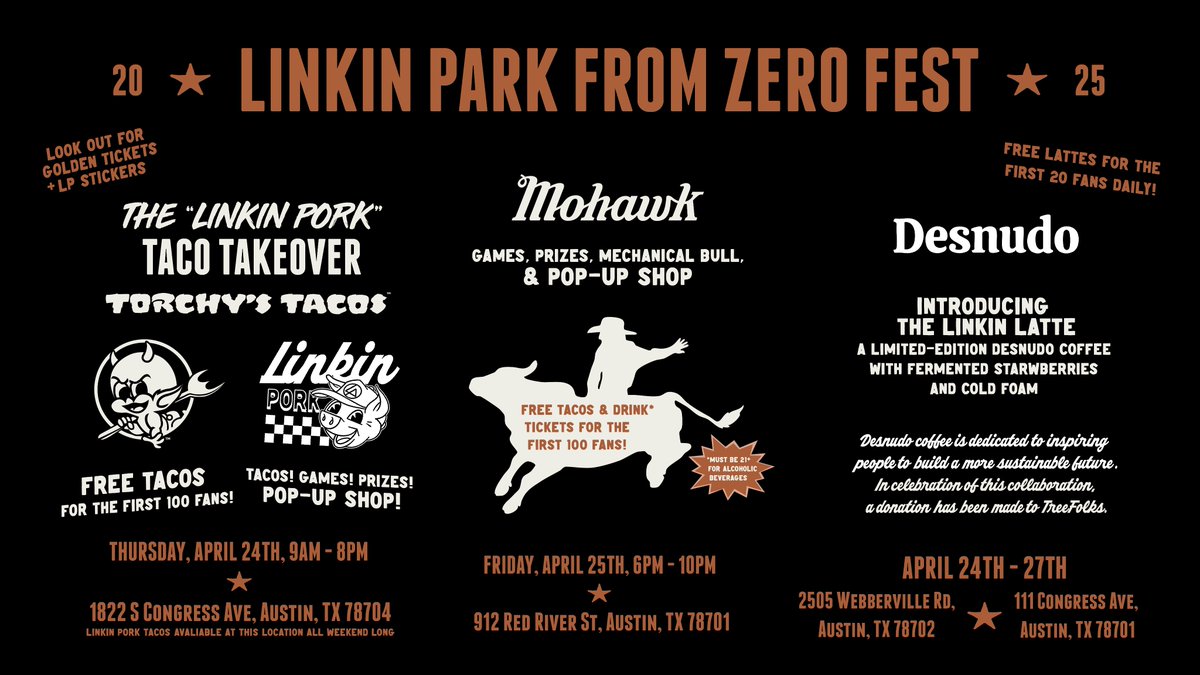 LINKIN PARK (@linkinpark) on Twitter photo Austin — come join FROM ZERO FEST ahead of the show next week, packed with events and pop-up shops. Full details:
APRIL 24 – <a href="/torchystacos/">Torchy's Tacos</a> on Congress Ave
LINKIN PORK Taco Takeover + Pop-Up Shop
9AM–8PM | Open to all
APRIL 25 – <a href="/mohawkaustin/">Mohawk Austin</a>
An evening of games, prizes, and Austin — come join FROM ZERO FEST ahead of the show next week, packed with events and pop-up shops. Full details:
APRIL 24 – <a href="/torchystacos/">Torchy's Tacos</a> on Congress Ave
LINKIN PORK Taco Takeover + Pop-Up Shop
9AM–8PM | Open to all
APRIL 25 – <a href="/mohawkaustin/">Mohawk Austin</a>
An evening of games, prizes, and