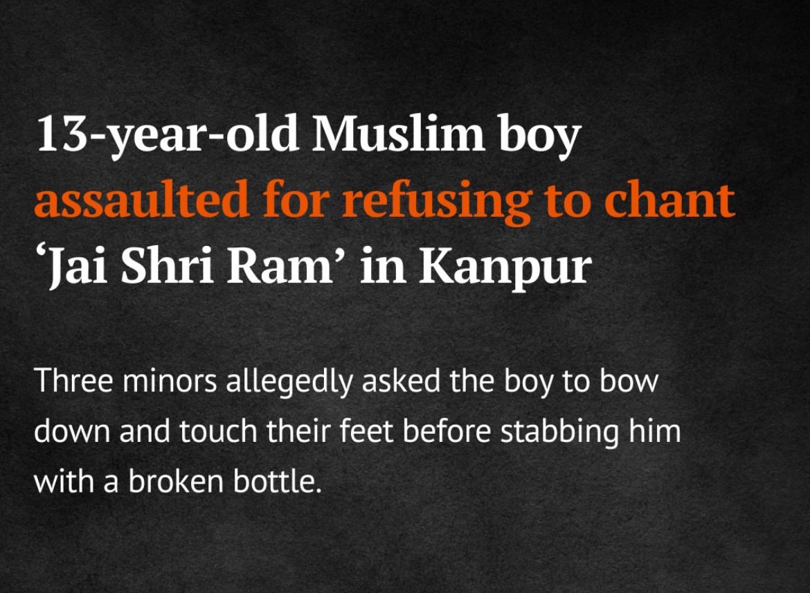 The accused  (all) minors allegedly asked the 13 year old Muslim boy to bow down and touch their feet. When he refused, the accused told the boy to chant “Jai Shri Ram”. They broke a bottle and allegedly stabbed the boy’s leg with broken glass
<a href="/scroll_in/">Scroll.in</a>