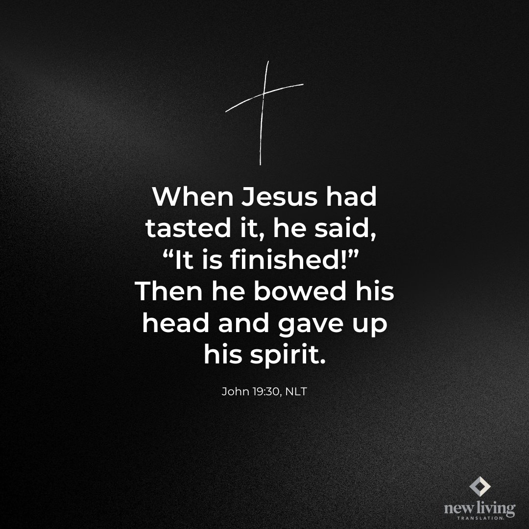 "When Jesus had tasted it, he said, 'It is finished!' Then he bowed his head and gave up his spirit." John 19:30, NLT

#Lent #GoodFriday #NLTBible #NewLivingTranslation #EasterIsComing