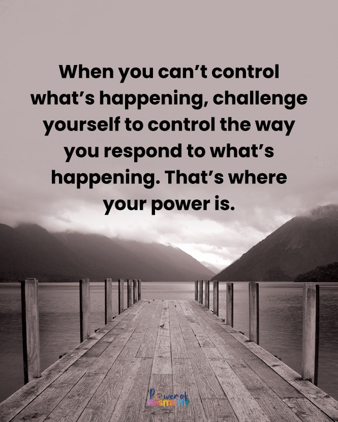 When you can't control what's happening, challenge yourself to control the way you respond to what's happening. That's where your power is. 🌊💪