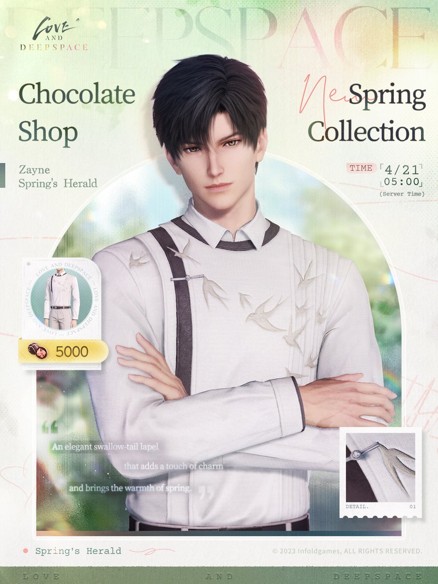 Love_Deepspace's tweet photo. Love and Deepspace | Shop Updates

Spring is in full bloom, and everything feels brand new.🌱 And Chocolate Shop is about to launch fresh spring Outfits!
Put on something new and head out for a sweet spring date with him.

💫Arrives At: 05:00, Apr. 21 (Server Time)
🌱His Daily Outfits: Xavier: Carefree Comfort, Zayne: Spring's Herald, Rafayel: Street Flair, Sylus: Chains of Desire, Caleb: Pure Nostalgia.
🌱"My" Daily Outfit: Spring Encounter

💫After 05:00 on Apr. 21 (server time), you can exchange [Chocolates] for Outfits in [Chocolate Shop].

#LoveandDeepspace
