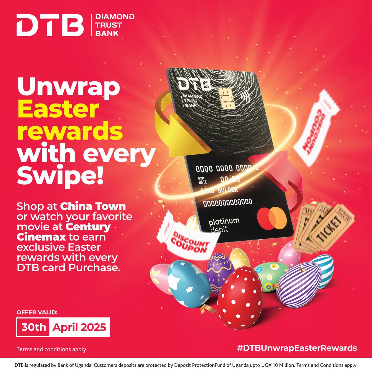 Swipe, shop, and surprise yourself!
Unwrap Easter rewards every time you use your DTB card at <a href="/ChinaTownUg/">CHINA TOWN UGANDA</a> or <a href="/CinemaxUg/">Century Cinemax Uganda</a> today!
Call us on toll free 0800 242 242 for support. #DTBUnwrapEasterRewards #SwipeAndWin #BankWithUsBankOnUs