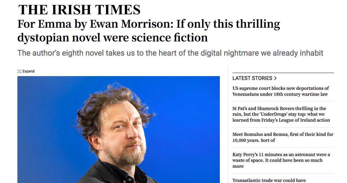 “In his thrilling eighth novel, Ewan Morrison takes us to the heart of the digital nightmare from which we are trying to awake. For Emma is the type of book one would describe as timely, were it not already too late.”

The Irish Times today