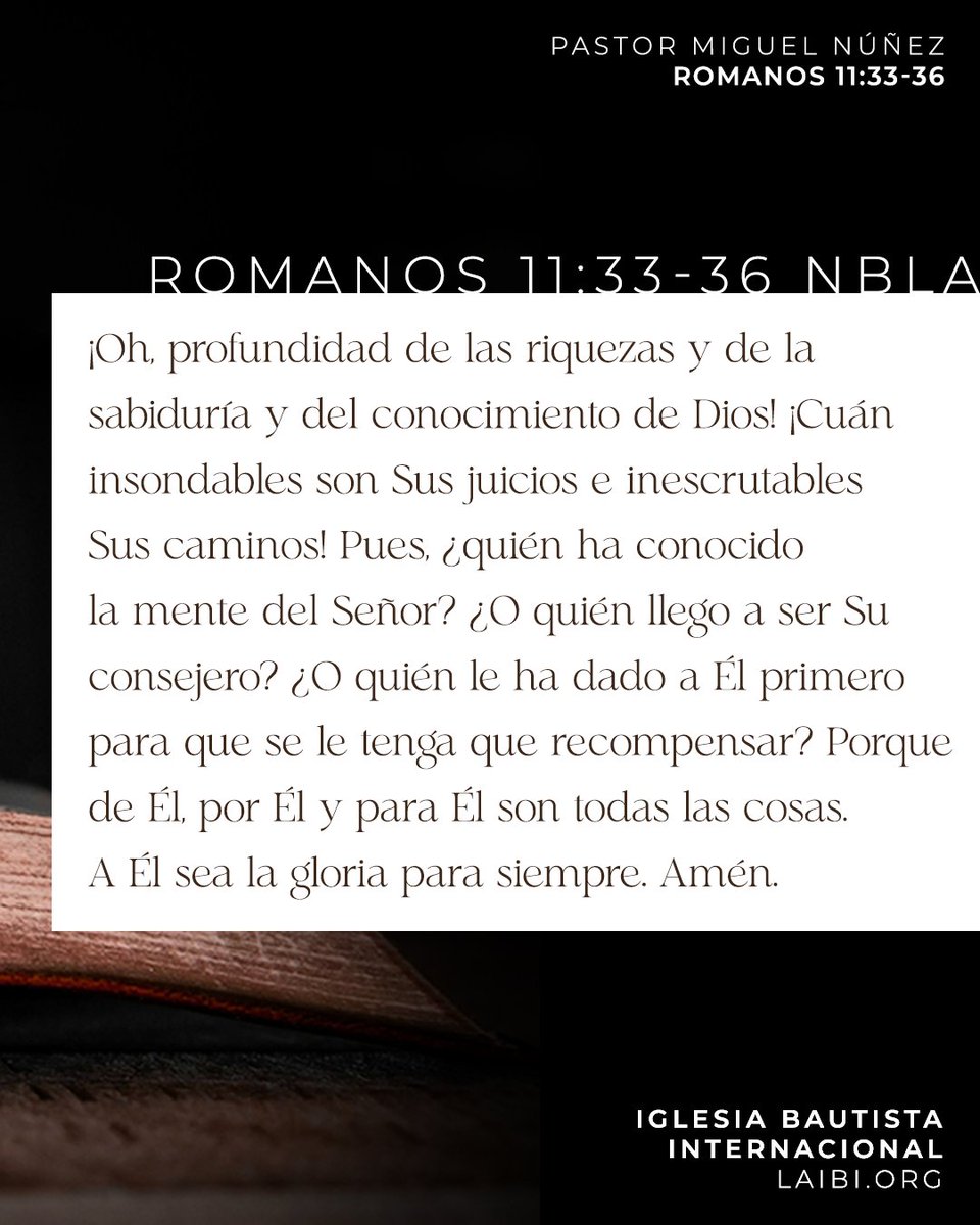 Este domingo en #LaIBI a las 9:00 a.m. y 11:45 a.m., el pastor Miguel Núñez (<a href="/PastorMNunez/">Miguel Núñez, MD</a>) predicará el sermón “La insondable sabiduría de Dios en la salvación del hombre” basado en Romanos 11:33-36.

Conéctate a nuestra transmisión entrando a laibi.org/envivo