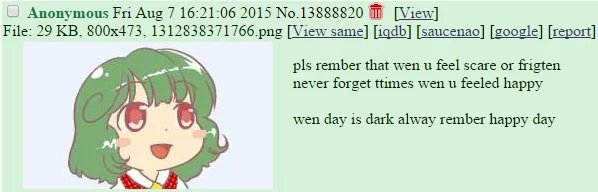 ObviousRises's tweet photo. Internet: 4chan was the most evil dark place on Earth, glad they are dead.

4chan: when you feel scare or sad, member happy day https://t.co/VM8keotOVR