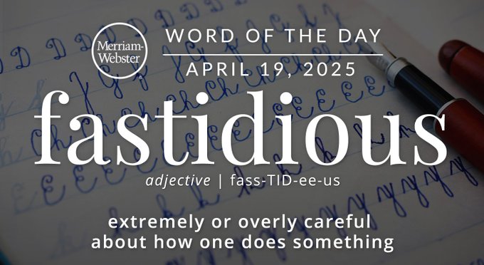 Merriam-Webster Word of the Day April 19, 2025 'fastidious' adjective | fass-TID-ee-us "extremely or overly careful about how one does something" Background Image: nice penmanship on a paper