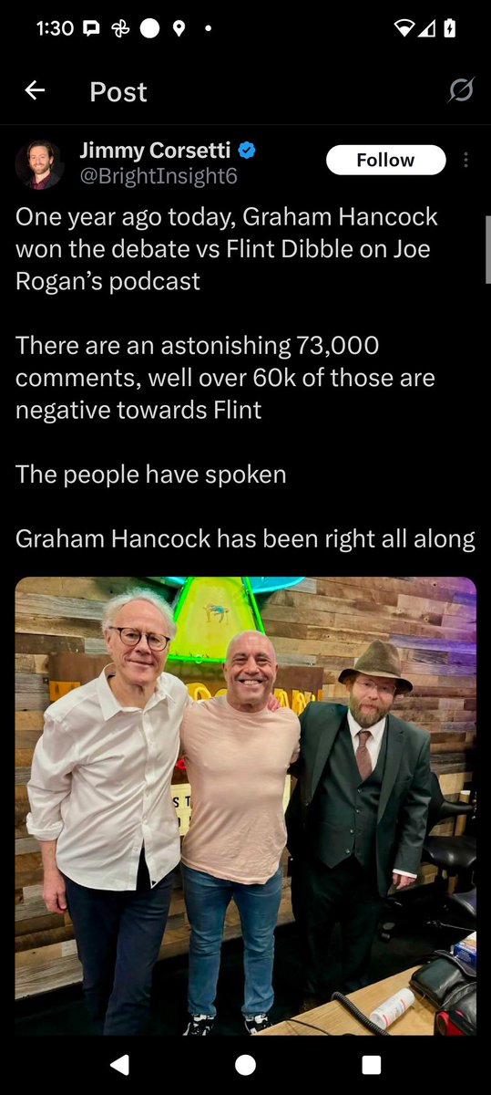 FlintDibble's tweet image. More lies from Jimmy Corsetti

Graham Hancock said, "I performed poorly earlier this year in my debate with archaeologist Flint Dibble"

"Flint is a better debater than me. He was better prepared than me. His ability to deliver what he had prepared far outmatched my own."