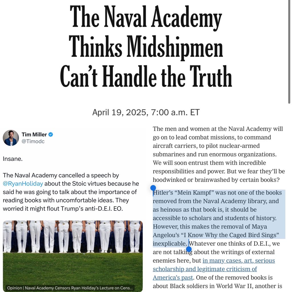 The Tennessee Holler (@thetnholler) on Twitter photo Under Hegseth, the Naval Academy removed books (Maya Angelou out, Mein Kampf in🤔) — then canceled a speech by <a href="/RyanHoliday/">Ryan Holiday</a> who was going to talk about the importance of reading uncomfortable ideas.
Where’s the “free speech” Crowd on all this? nytimes.com/2025/04/19/opi… Under Hegseth, the Naval Academy removed books (Maya Angelou out, Mein Kampf in🤔) — then canceled a speech by <a href="/RyanHoliday/">Ryan Holiday</a> who was going to talk about the importance of reading uncomfortable ideas.
Where’s the “free speech” Crowd on all this? nytimes.com/2025/04/19/opi…