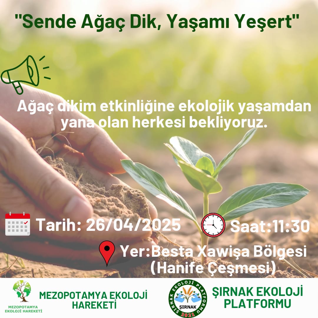 Şırnak Ekoloji (@ekolojisirnak) on Twitter photo Ekolojik kırım politikaları ile yok edilmeye çalışılan doğaya sahip çıkıyor, ağaç dikimi ile yaşamı yeniden yeşertiyoruz.
📍26 Nisan 2025
📍Saat: 11:30
📍Besta Xawişa Bölgesi(Hanife Çeşmesi)
<a href="/KESK_73/">Şırnak KESK</a> <a href="/SirnakSes/">SES Şırnak Şubesi</a> <a href="/sirnakegitimsen/">Eğitim Sen Şırnak</a> <a href="/ihd_sirnak/">İHD Şırnak Şubesi</a> <a href="/Sirnaktabipoda/">ŞIRNAK TABİP ODASI</a> <a href="/ohdsirnak/">ÖHD Şırnak</a> Ekolojik kırım politikaları ile yok edilmeye çalışılan doğaya sahip çıkıyor, ağaç dikimi ile yaşamı yeniden yeşertiyoruz.
📍26 Nisan 2025
📍Saat: 11:30
📍Besta Xawişa Bölgesi(Hanife Çeşmesi)
<a href="/KESK_73/">Şırnak KESK</a> <a href="/SirnakSes/">SES Şırnak Şubesi</a> <a href="/sirnakegitimsen/">Eğitim Sen Şırnak</a> <a href="/ihd_sirnak/">İHD Şırnak Şubesi</a> <a href="/Sirnaktabipoda/">ŞIRNAK TABİP ODASI</a> <a href="/ohdsirnak/">ÖHD Şırnak</a>