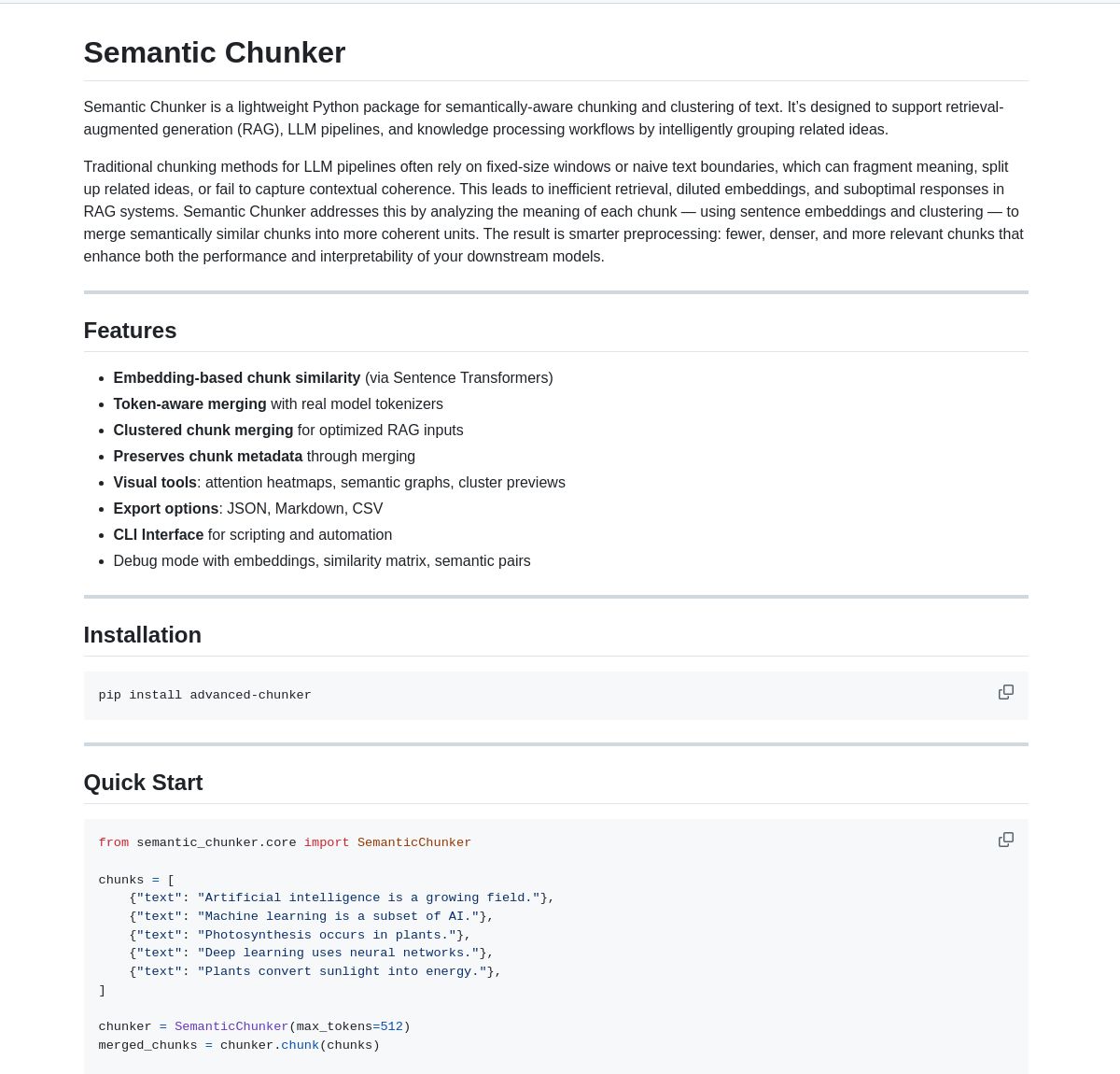 📚🤖 Semantic Chunker

A powerful Python package that enhances RAG systems through semantic-based text chunking and LangChain integration. Features intelligent clustering, visualizations, and token-aware merging for optimal context preservation.

Check it out on GitHub 🔗