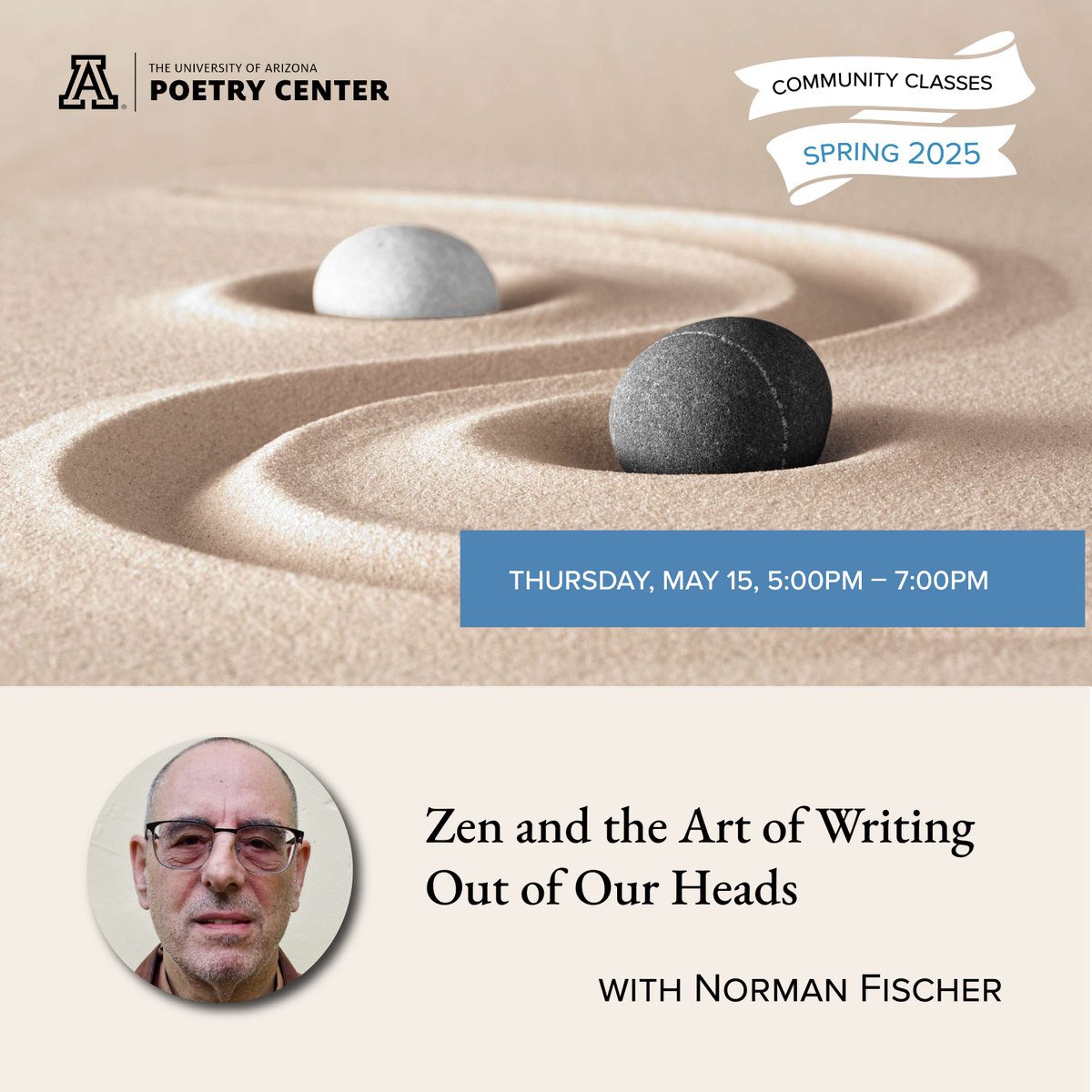 Spots still remain in our final class of the Spring 2025 season!

Zen and the Art of Writing Out of Our Heads with Norman Fischer
Thursday, May 15, 2025 - 5:00pm to 7:00pm

poetry.arizona.edu/calendar/writi…