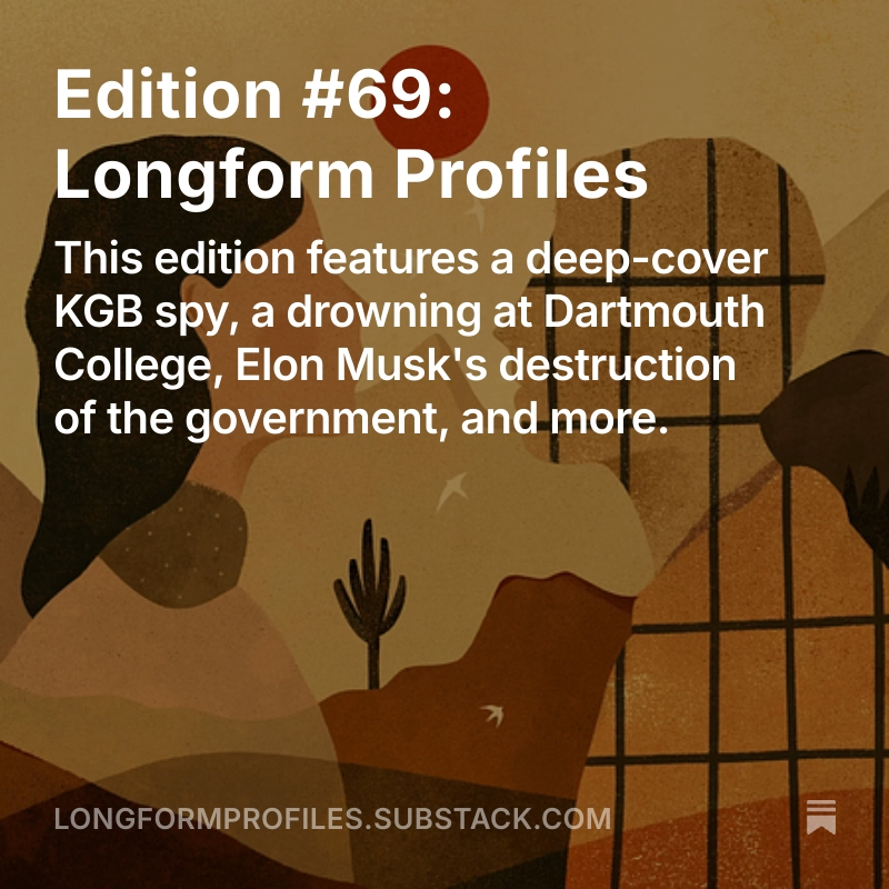 Edition #69 features fantastic long reads from:

<a href="/shaunwalker7/">Shaun Walker</a> <a href="/RichardAWebster/">Richard A. Webster</a> <a href="/danmadler/">Dan Adler</a> <a href="/JasonGuerrasio/">Jason Guerrasio</a> <a href="/susanzalkind/">Susan Zalkind</a> <a href="/georgependle/">George Pendle</a> <a href="/MilesKlee/">Miley 🐡</a> <a href="/andrewperezdc/">Andrew Perez</a> <a href="/swin24/">Asawin Suebsaeng</a> <a href="/JamesSurowiecki/">James Surowiecki</a> <a href="/claire_lampen/">Claire Lampen</a> <a href="/amandapetrusich/">Amanda Petrusich</a> 

longformprofiles.substack.com/p/edition-69-l…