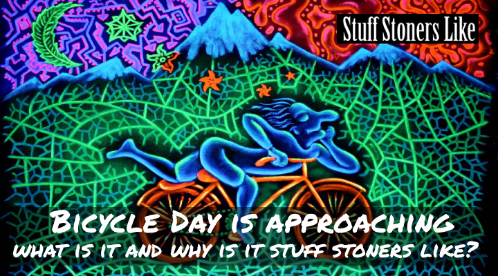 HAPPY BICYCLE DAY:  stuffstonerslike.com/bicycle-day/