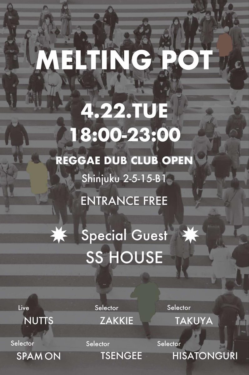 4 / 22 (Tue)「Melting Pot」
◆Special Guest：
SS HOUSE
◆Live：
NUTTS
◆Selector：
ZAKKIE
TAKUYA
SPAM ON
TSENGEE
HISATONGURI
18:00-23:00 Free Entrance