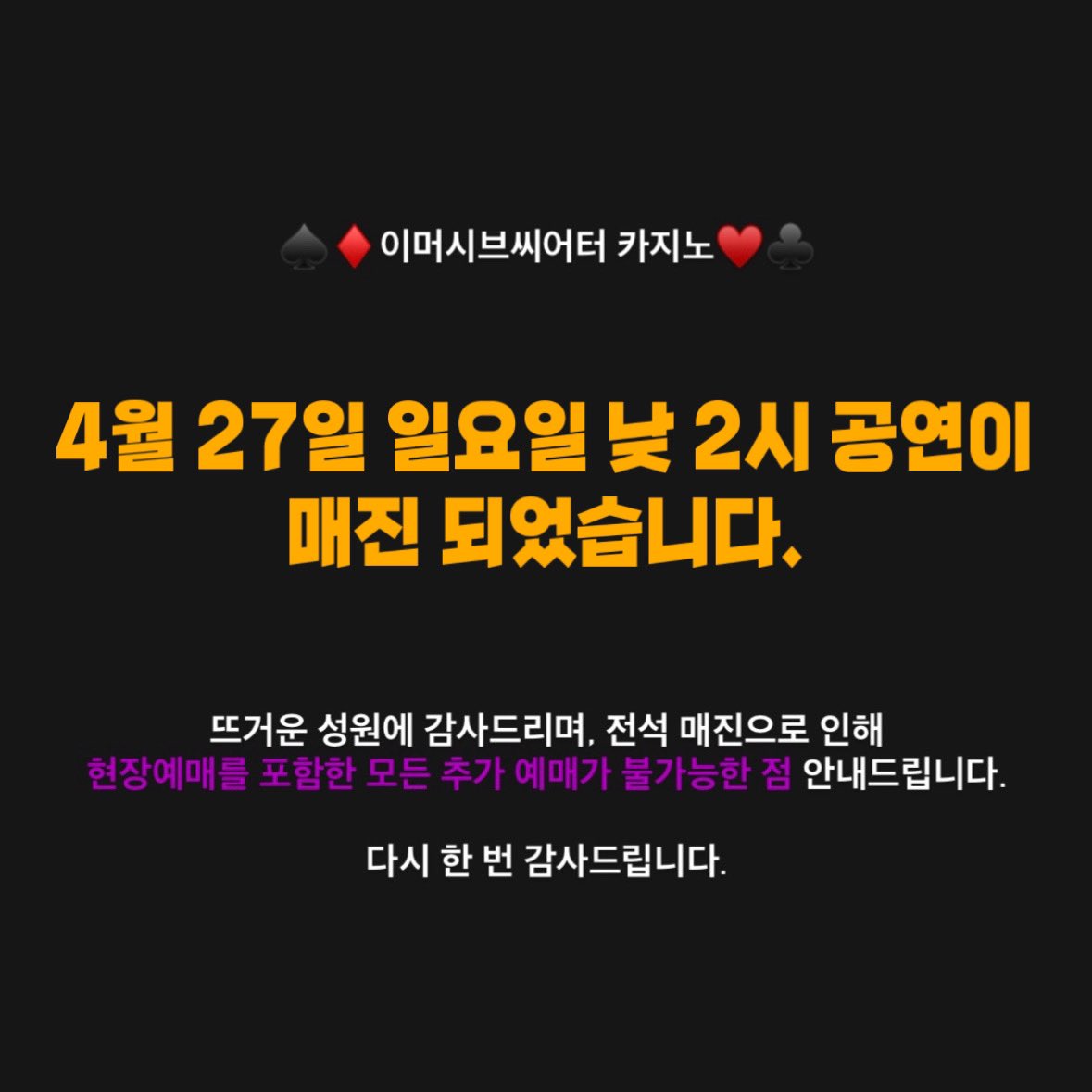 4월 27일 일요일 낮 2시 공연이 매진 되었습니다.
뜨거운 성원에 감사드리며, 전석 매진으로 인해 현장예매를 포함한 모든 추가 예매가 불가능한 점 안내드립니다.
다시 한 번 감사드립니다.
