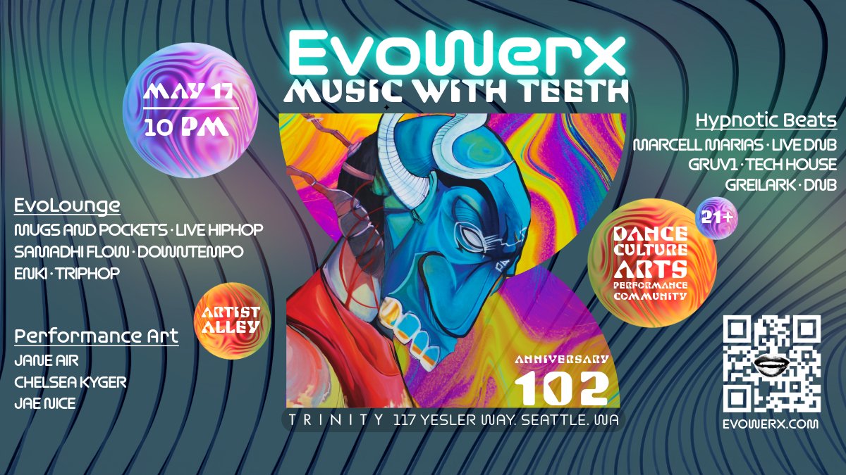 Music with Teeth Presented by EvoWerx. Sat. May 17, 2025 <a href="/TrinitySeattle/">Trinity Nightclub</a>, 10PM - 2AM. Join us for art, live performances, and community energy. Featuring tech house, trance, drum and bass, Hip-hop and chill vibes. For tickets &amp; more, check out our website or hit that QR code!