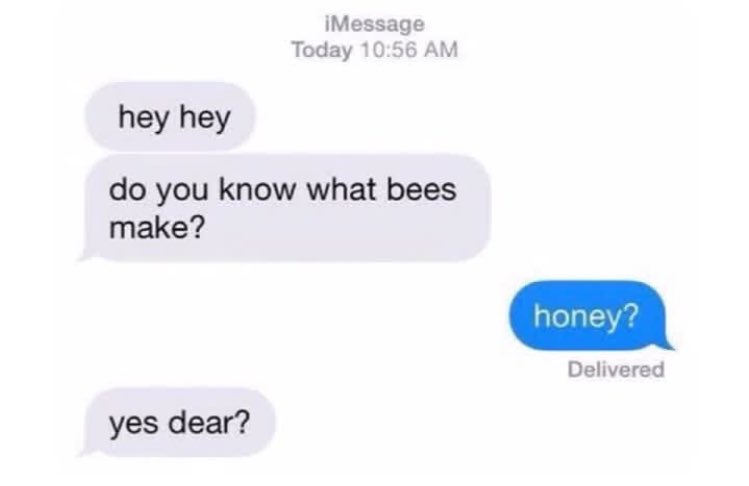 챠나챠나
벌이 머 만드는지 알아?
                   꿀?
영어로
                   honey?
응 자기야?
흫
                   아 징챠…(싫지않음)