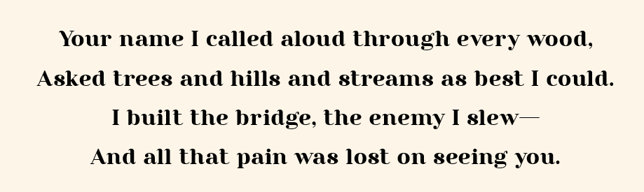 In K. Hanumantha Rao's Sītāharaṇam, when Śrī Rāma reunites with Sītā after her abduction, he says

नामाक्रोशं सकलविपिनं यन्मयान्वेषिताऽभू-
रुन्मादीवाऽचलतरुसरोनिम्नगाः पर्यपृच्छम्।
बद्धः सेतू रिपुरपि हतो भूयसैव श्रमेण
सर्वं कष्टं तदपगमितं त्वन्मुखे दृश्यमाने॥

Poetic translation: