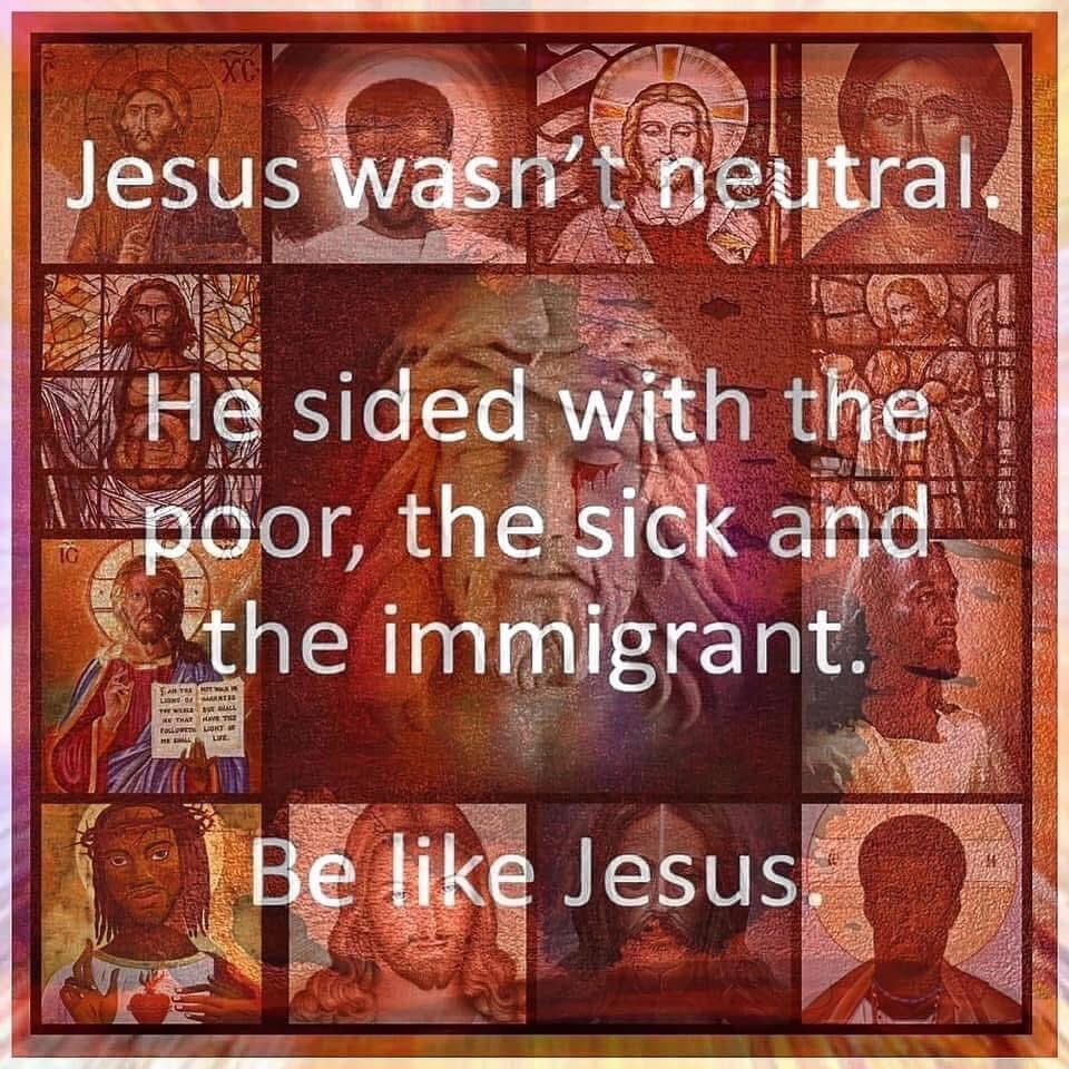 Jesus wasn't neutral.

He sided with the poor, the sick, and the immigrant.

Be like Jesus.
