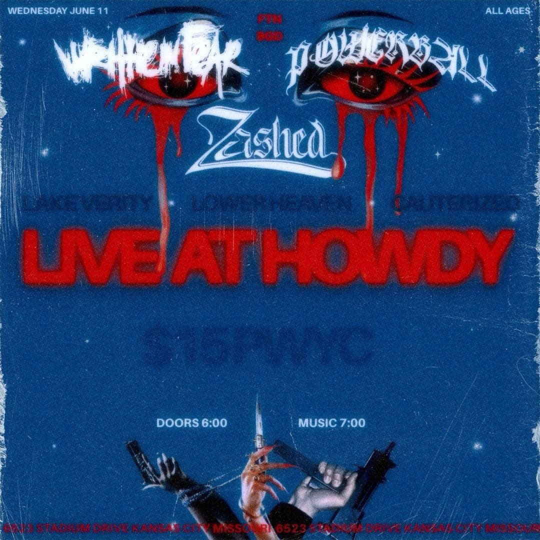 June 11: Powerball, Writheinfear, Zashed, Lake Verity, Lower Heaven, and Cauterized at Howdy.