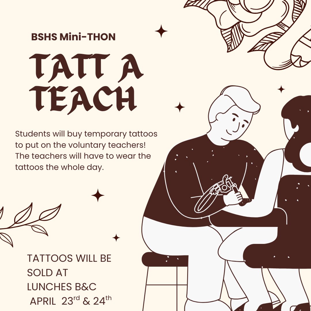 During B &amp; C lunches on April 23 and 24, Mini-THON will be selling temporary tattoos for students to buy to tat their teachers!!! April 25th is when all tattoos will be put on and worn by the teachers!!! The more you buy the more tatted your teacher is!