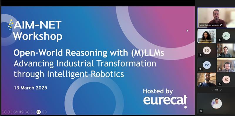 AIM-NET Workshop (13 March 2025) |
We recently participated in the AIM-NET Workshop on "Open-World Reasoning with (M)LLMs: Advancing Industrial Transformation through Intelligent Robotics", held online on 13 March 2025 and hosted by Eurecat. The session focused on how advanced AI