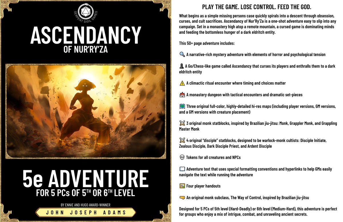 John Joseph Adams (@johnjosephadams) on Twitter photo I just published a 5e-compatible D&D adventure I wrote on <a href="/roll20/">not-Roll20</a> and @drivethrurpg! "Ascendancy of Nur'Ry'Za" is a monk-centric adventure designed for 5 PCs of 5th or 6th level. Included with the adventure is an original Way of Control monk subclass. johnjosephadams.com/projects/ascen… I just published a 5e-compatible D&D adventure I wrote on <a href="/roll20/">not-Roll20</a> and @drivethrurpg! "Ascendancy of Nur'Ry'Za" is a monk-centric adventure designed for 5 PCs of 5th or 6th level. Included with the adventure is an original Way of Control monk subclass. johnjosephadams.com/projects/ascen…