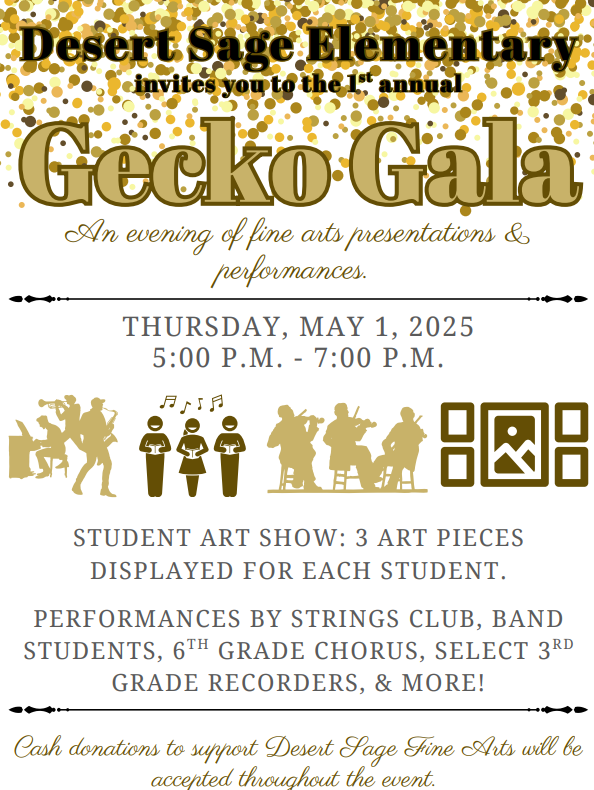 Desert Sage invites you to the 1st annual Gecko Gala.  An evening of fine arts presentations and performances.
5:00-7:00 p.m. Thursday, 5/1
Student art show &amp; performances by strings club, band students, 6th grade chorus, select 3rd grade recorders, and more!