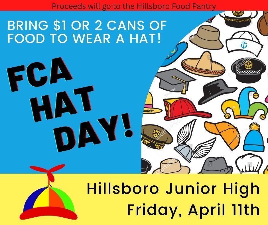 FCA will be hosting a Hat Day this Friday, April 11th. The cost to participate is $1 or 2 cans of food. All proceeds will go to the Hillsboro Food Pantry.  Let's see those creative caps!