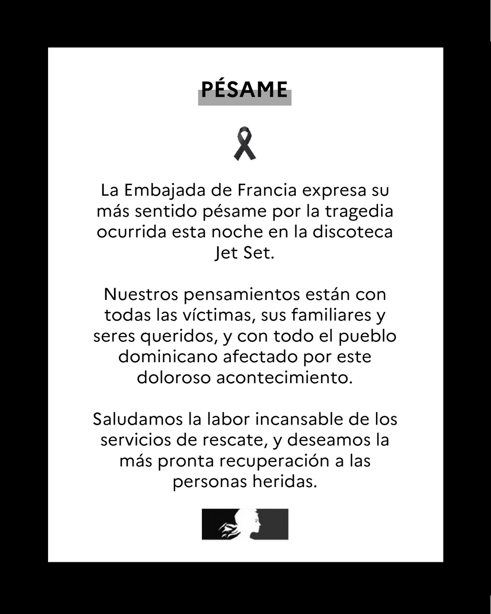 La Embajada de Francia expresa su más sentido pésame por la tragedia ocurrida esta noche en la discoteca Jet Set. Nuestros  pensamientos están con todas las víctimas, sus familiares y seres  queridos, y con todo el pueblo dominicano afectado por este doloroso  acontecimiento.
