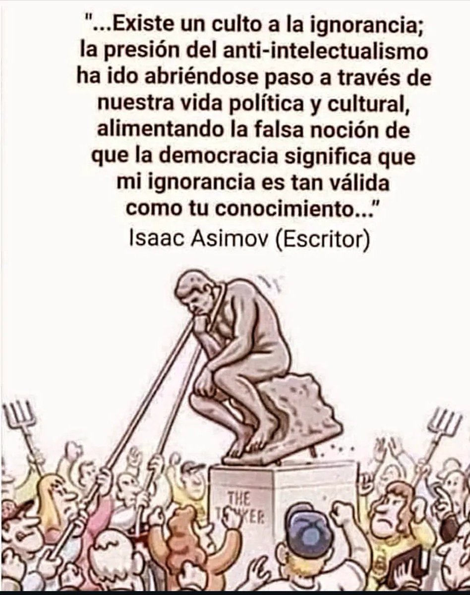 La ignorancia es, por mucho, el principal desafío democrático. Esa es mi tesis -antipopulista por cierto, y, de paso, naaaada popular- y la vengo sosteniendo hace décadas, reconociendo que, yo mismo -como tantos otros- me he replegado.  Que lo diga con mayor peso el gran Asimov: