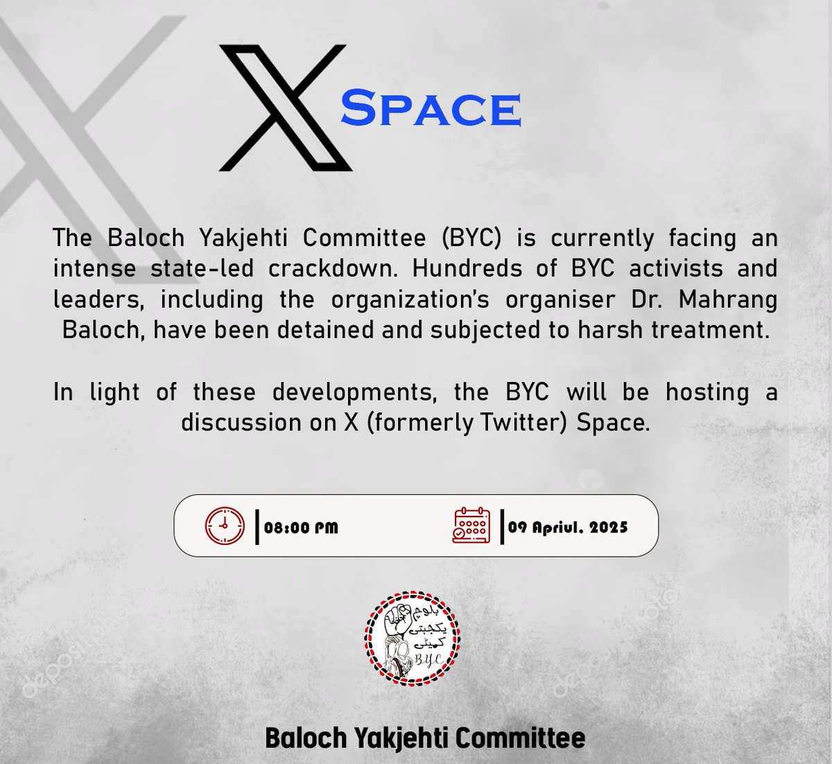 BalochYakjehtiC's tweet photo. X-Space

The Baloch Yakjehti Committee (BYC) is currently facing an intense state-led crackdown. Hundreds of BYC activists and leaders, including the organization’s organiser Dr. Mahrang Baloch, have been detained and subjected to harsh treatment.

In light of these developments, the BYC will be hosting a discussion on X (formerly Twitter) Spaces.

Time: 8:00 PM
Date: 09 April 2025